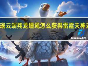 神圣玛瑙云端翔龙缰绳怎么获得 雷霆天神云端翔龙缰绳