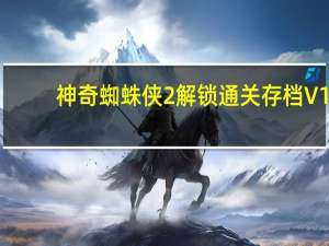 神奇蜘蛛侠2解锁通关存档 V1.0 完整版（神奇蜘蛛侠2解锁通关存档 V1.0 完整版功能简介）