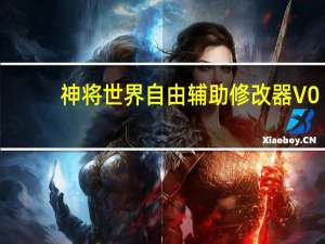 神将世界自由辅助修改器 V0.5 最新版（神将世界自由辅助修改器 V0.5 最新版功能简介）