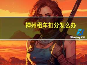神州租车扣分怎么办