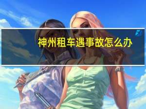 神州租车遇事故怎么办