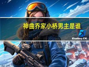 神曲乔家小桥男主是谁（神曲乔家小桥）