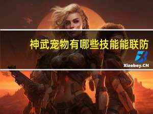 神武宠物有哪些技能能联防（神武宠物技能联防体系）