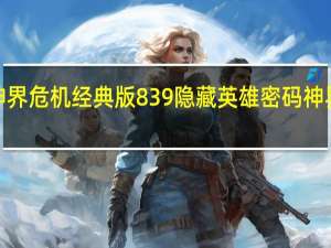 神界危机经典版839隐藏英雄密码 神界危机5.0隐藏人物
