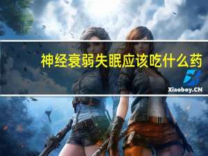 神经衰弱失眠应该吃什么药（失眠神经衰弱吃什么药）