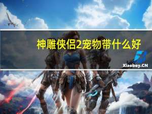 神雕侠侣2宠物带什么好