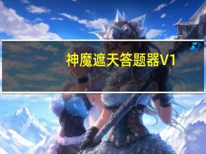 神魔遮天答题器 V1.0 绿色最新版（神魔遮天答题器 V1.0 绿色最新版功能简介）