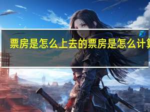 票房是怎么上去的 票房是怎么计算的