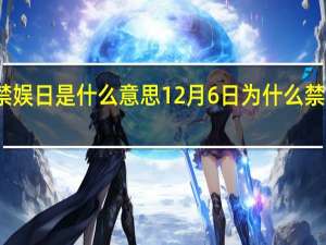 禁娱日是什么意思 12月6日为什么禁止娱乐