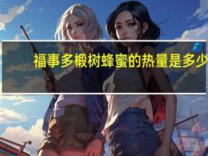 福事多 椴树蜂蜜的热量是多少