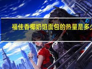 福佳香 椰奶馅面包的热量是多少