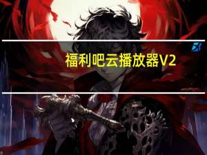 福利吧云播放器 V2.0 最新免费版（福利吧云播放器 V2.0 最新免费版功能简介）