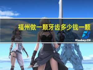 福州做一颗牙齿多少钱一颗，福州的牙齿矫正有价格表吗