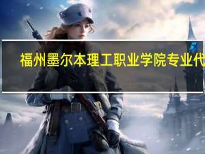 福州墨尔本理工职业学院专业代码