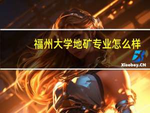 福州大学地矿专业怎么样