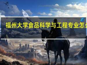 福州大学食品科学与工程专业怎么样