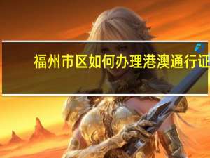 福州市区如何办理港澳通行证