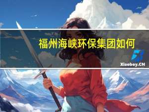 福州海峡环保集团如何