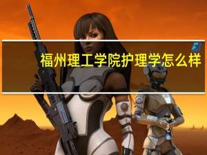 福州理工学院护理学怎么样