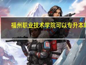 福州职业技术学院可以专升本吗