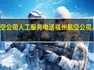 福州航空公司人工服务电话福州航空公司人工客服电话