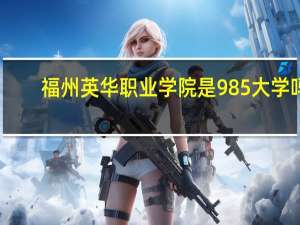 福州英华职业学院是985大学吗