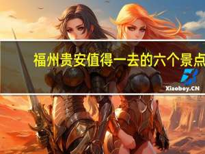 福州贵安值得一去的六个景点