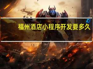 福州酒店小程序开发要多久