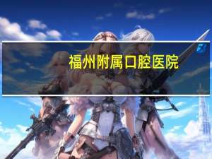 福州附属口腔医院，福州口腔医院有哪些