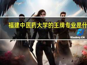 福建中医药大学的王牌专业是什么