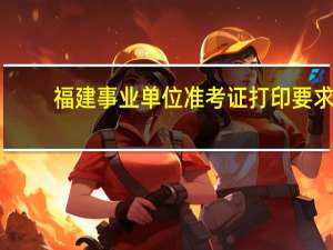 福建事业单位准考证打印要求