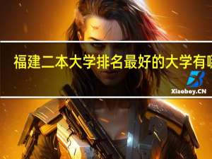 福建二本大学排名 最好的大学有哪些