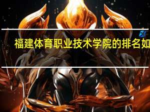 福建体育职业技术学院的排名如何