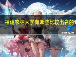 福建农林大学有哪些比较出名的专业