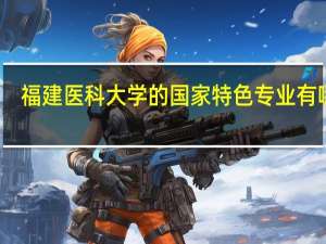 福建医科大学的国家特色专业有哪些