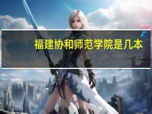 福建协和师范学院是几本
