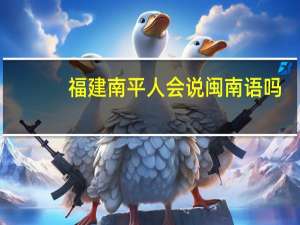 福建南平人会说闽南语吗