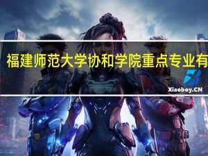 福建师范大学协和学院重点专业有哪些