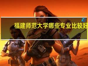 福建师范大学哪些专业比较好