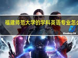 福建师范大学的学科英语专业怎么样