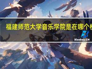 福建师范大学音乐学院是在哪个校区