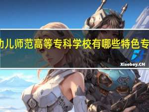 福建幼儿师范高等专科学校有哪些特色专业值得推荐