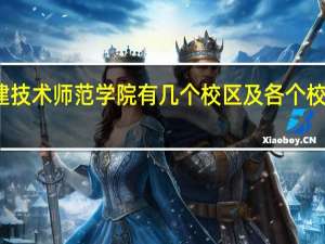 福建技术师范学院有几个校区及各个校区的介绍