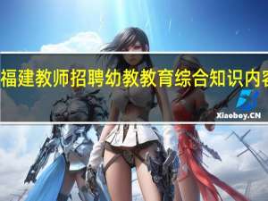 福建教师招聘幼教教育综合知识内容比例