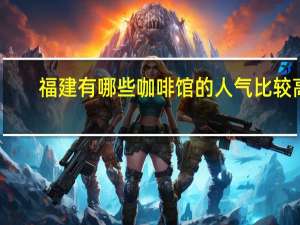福建有哪些咖啡馆的人气比较高