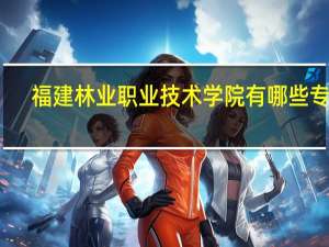 福建林业职业技术学院有哪些专业