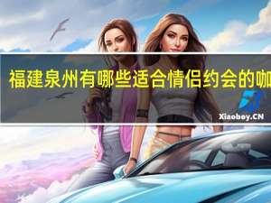 福建泉州有哪些适合情侣约会的咖啡馆