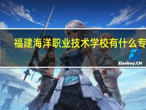 福建海洋职业技术学校有什么专业