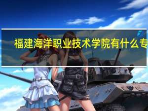 福建海洋职业技术学院有什么专业