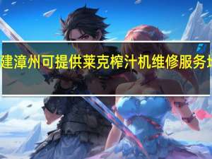 福建漳州可提供莱克榨汁机维修服务地址在哪